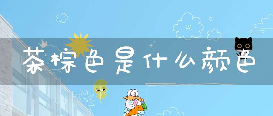 茶棕色是什么颜色