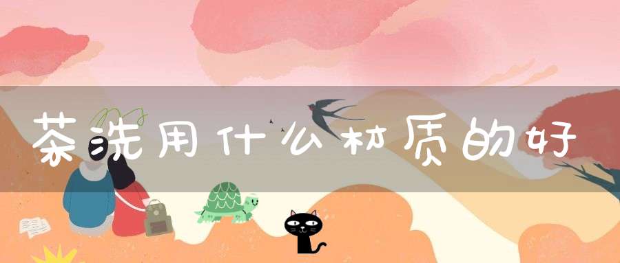 茶洗用什么材质的好