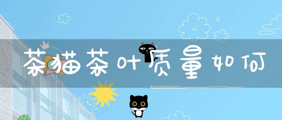 茶猫茶叶质量如何