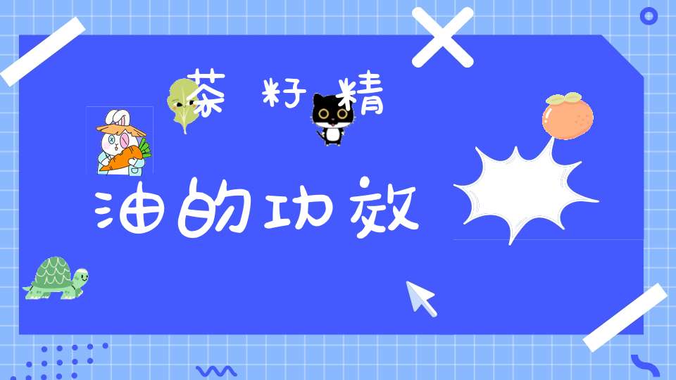 茶籽精油的功效