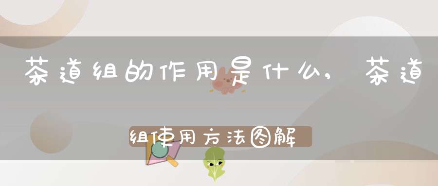 茶道组的作用是什么,茶道组使用方法图解