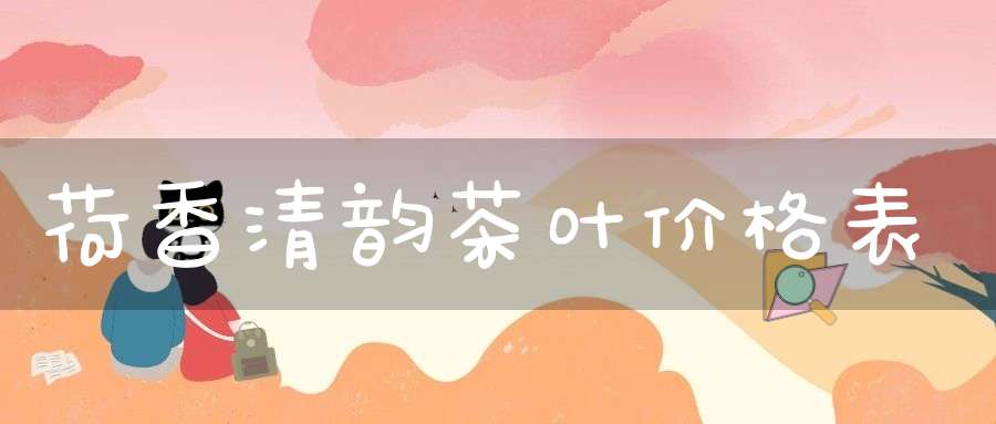 荷香清韵茶叶价格表