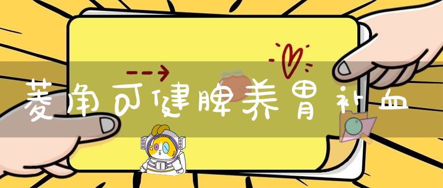 菱角可健脾养胃补血