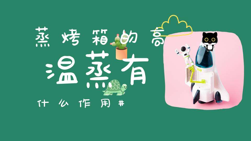 蒸烤箱的高温蒸有什么作用