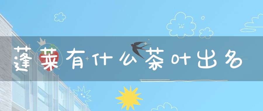 蓬莱有什么茶叶出名
