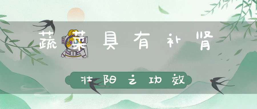 蔬菜具有补肾壮阳之功效