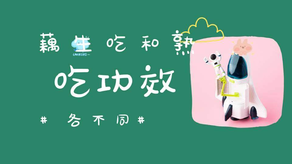 藕生吃和熟吃功效各不同