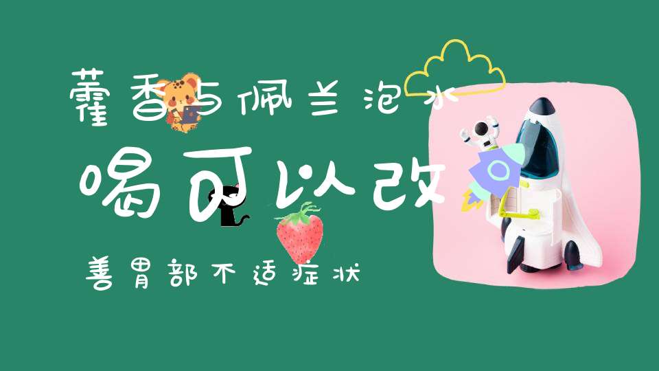 藿香与佩兰泡水喝可以改善胃部不适症状？