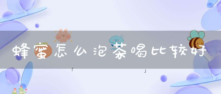 蜂蜜怎么泡茶喝比较好?