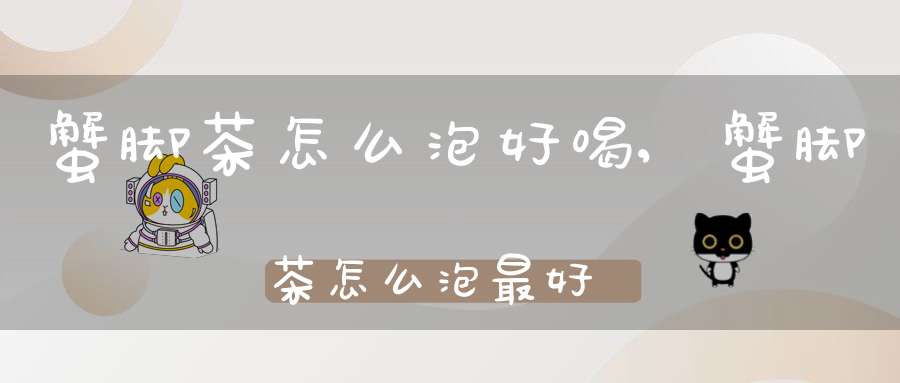 蟹脚茶怎么泡好喝,蟹脚茶怎么泡最好