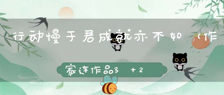 行动慢于君，成就亦不如 （作家连作品，3＋2）的谜底是什么?