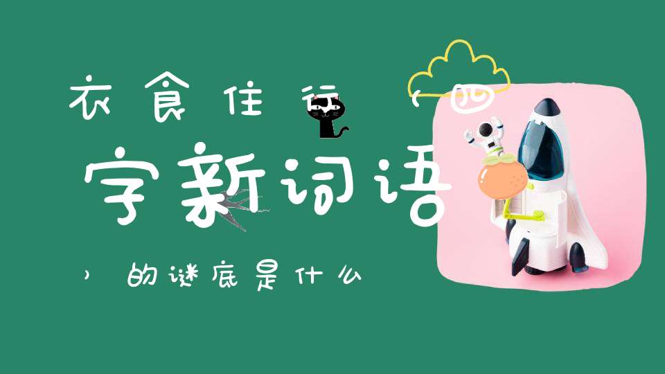 衣食住行 （四字新词语）的谜底是什么?