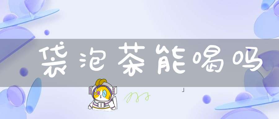 袋泡茶能喝吗