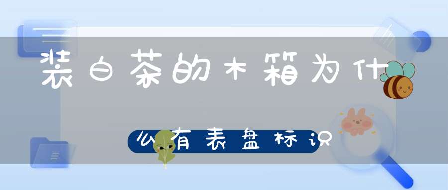 装白茶的木箱为什么有表盘标识