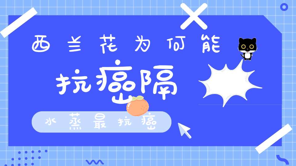 西兰花为何能抗癌？隔水蒸最抗癌