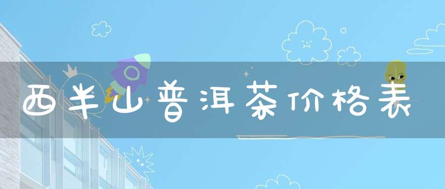 西半山普洱茶价格表