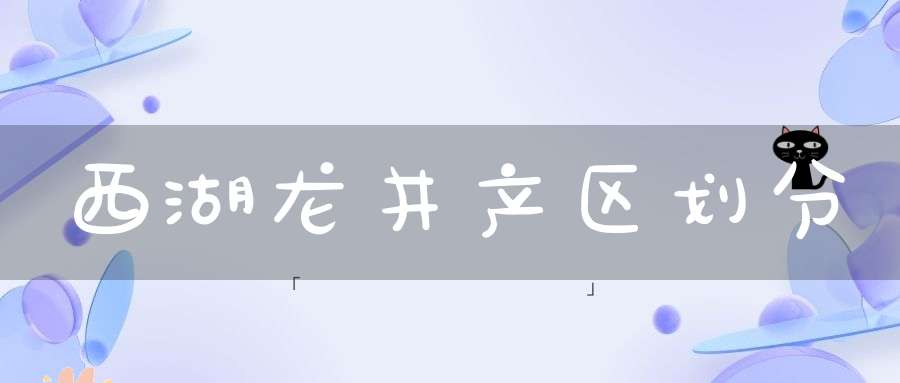 西湖龙井产区划分
