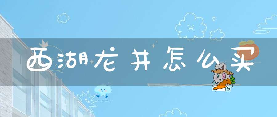 西湖龙井怎么买