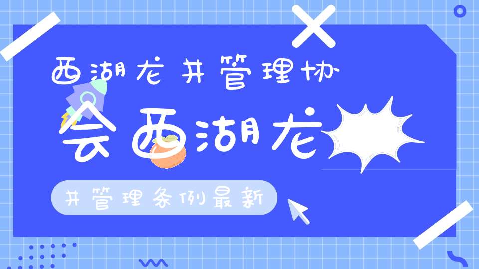 西湖龙井管理协会西湖龙井管理条例最新