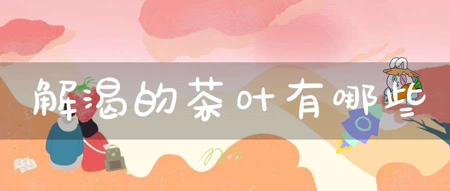 解渴的茶叶有哪些