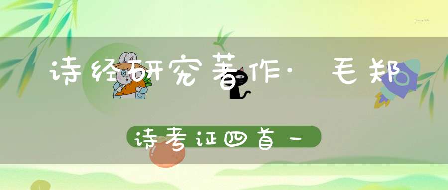 诗经研究著作·毛郑诗考证四首一