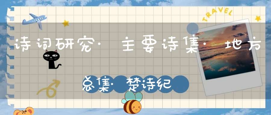 诗词研究·主要诗集·地方总集·楚诗纪