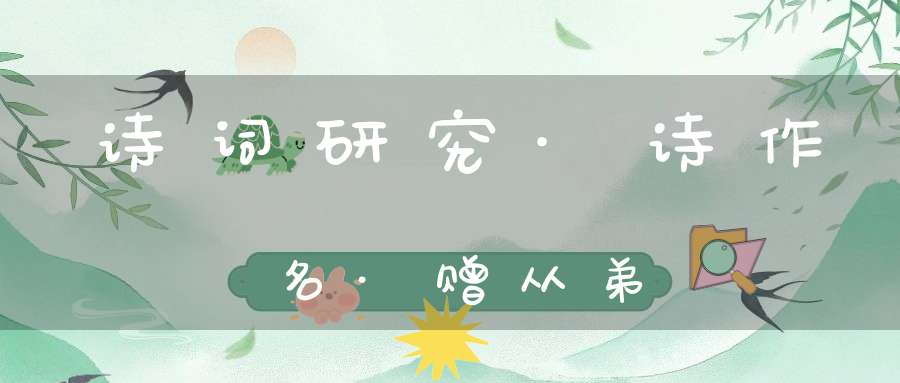 诗词研究·诗作名·赠从弟