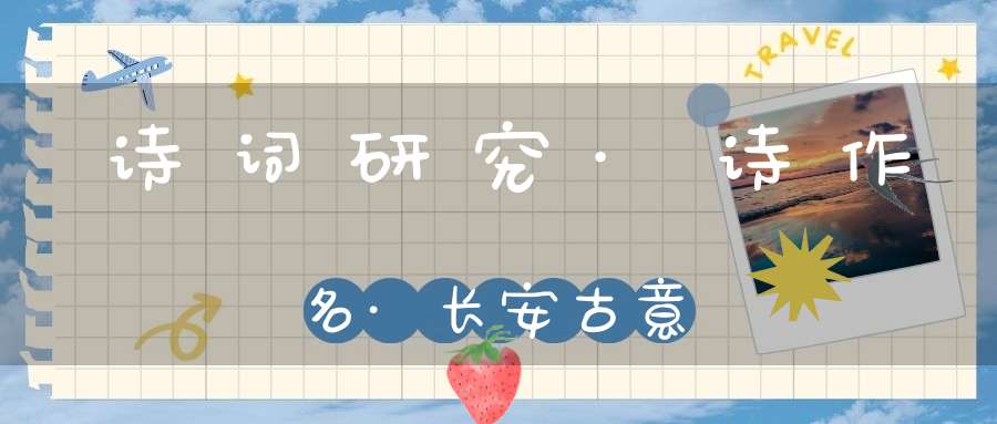 诗词研究·诗作名·长安古意