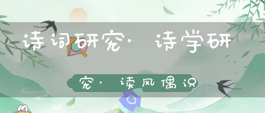 诗词研究·诗学研究·读风偶识