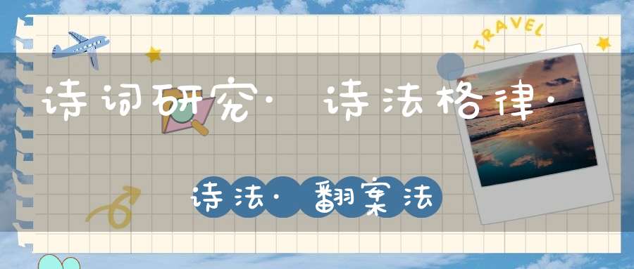 诗词研究·诗法格律·诗法·翻案法