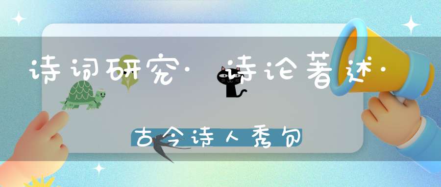 诗词研究·诗论著述·古今诗人秀句