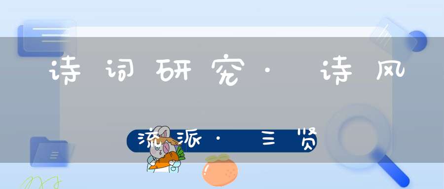 诗词研究·诗风流派·三贤