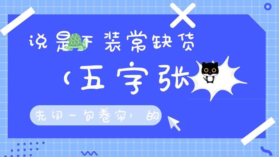 说是下装常缺货 （五字张先词一句，卷帘）的谜底是什么?