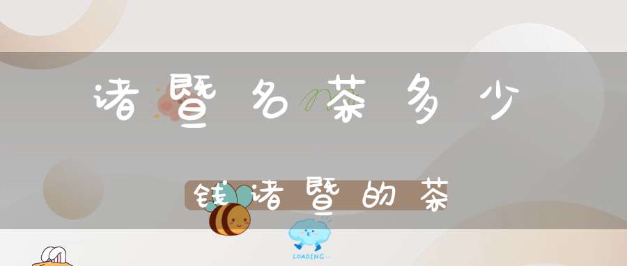 诸暨名茶多少钱诸暨的茶