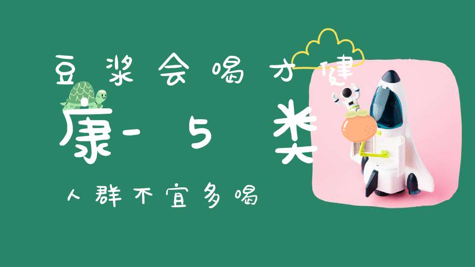 豆浆会喝才健康-5类人群不宜多喝