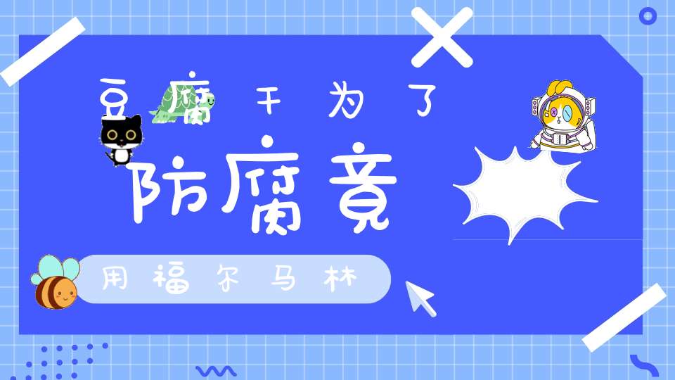 豆腐干为了防腐竟用福尔马林