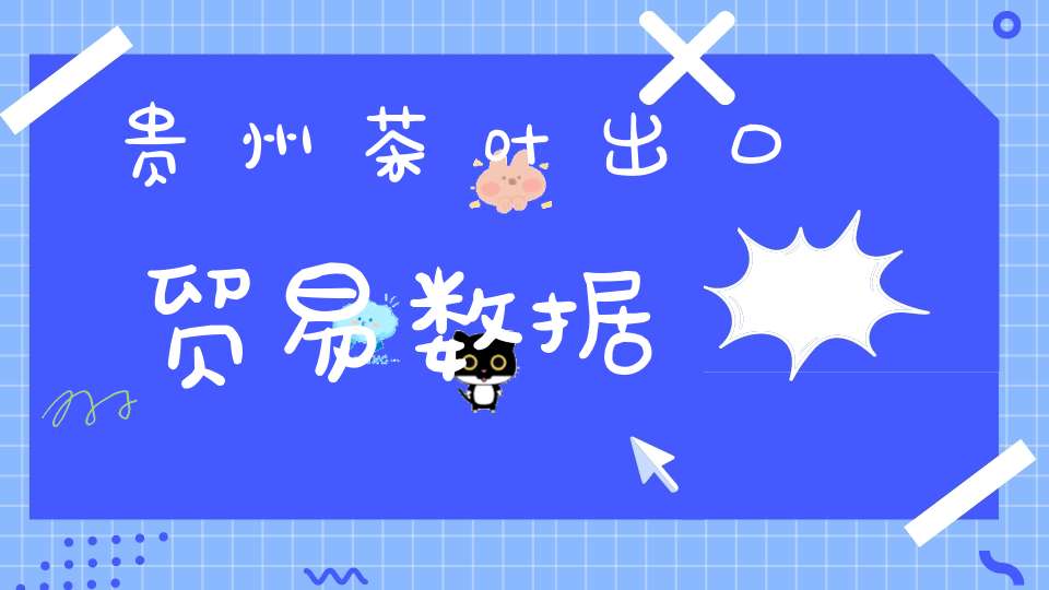贵州茶叶出口贸易数据