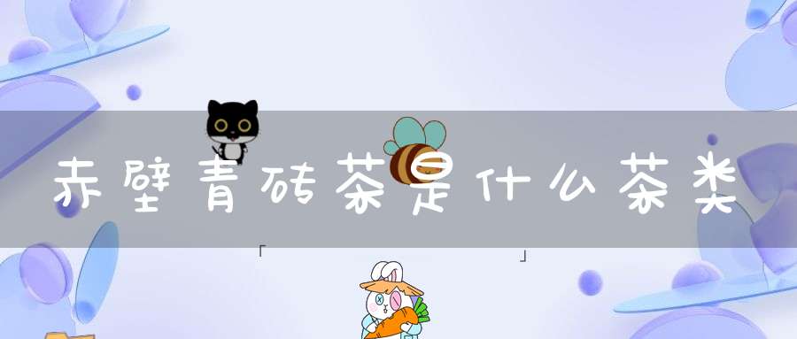 赤壁青砖茶是什么茶类