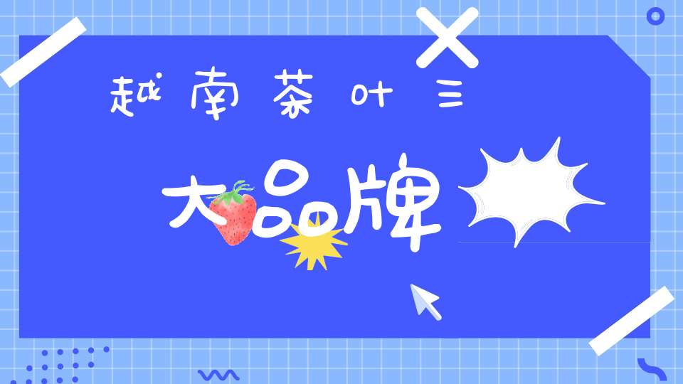 越南茶叶三大品牌