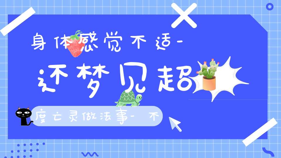 身体感觉不适-还梦见超度亡灵做法事-不好的事情可能要发生