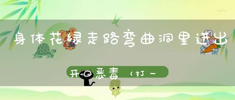 身体花绿，走路弯曲， 洞里进出，开口恶毒（打一动物）
