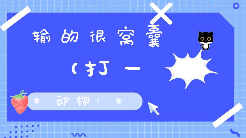 输的很窝囊（打一动物）