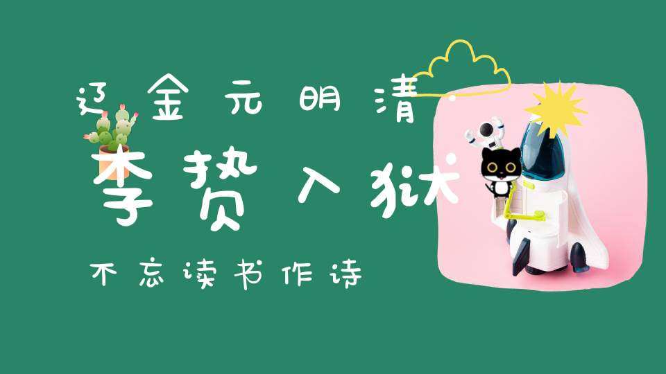 辽金元明清·李贽入狱不忘读书作诗