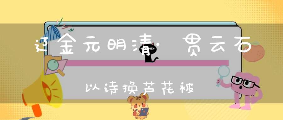 辽金元明清·贯云石以诗换芦花被