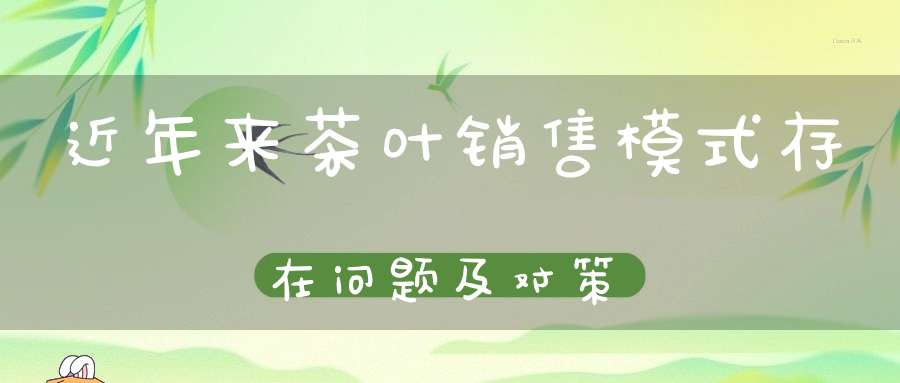 近年来茶叶销售模式存在问题及对策