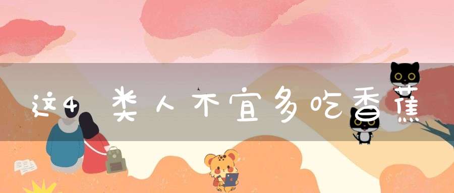 这4类人不宜多吃香蕉