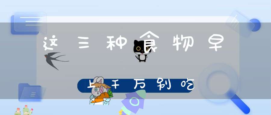 这三种食物早上千万别吃