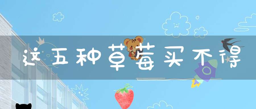 这五种草莓买不得