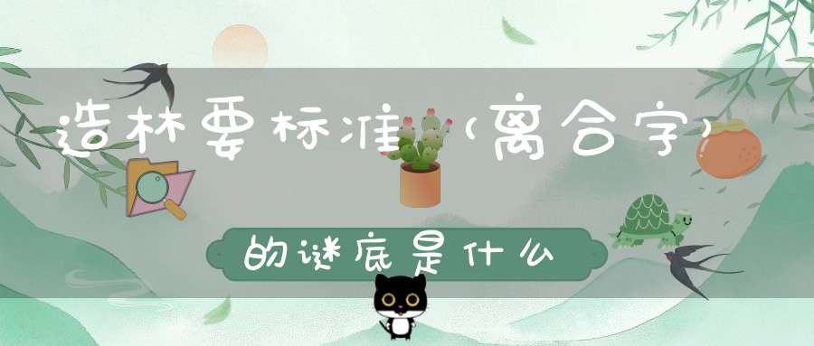 造林要标准 （离合字）的谜底是什么?