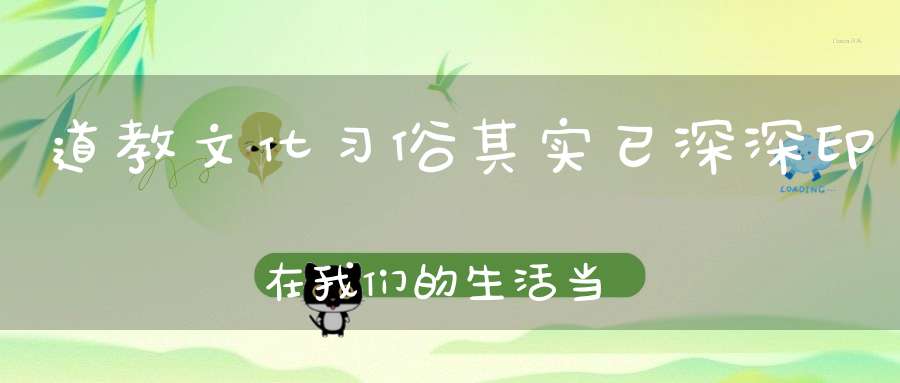 道教文化习俗其实已深深印在我们的生活当中